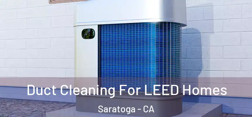  Duct Cleaning For LEED Homes Saratoga - CA