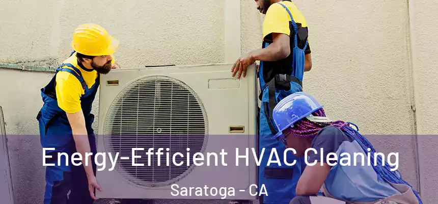  Energy-Efficient HVAC Cleaning Saratoga - CA